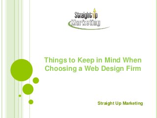 Things to Keep in Mind When
Choosing a Web Design Firm
Straight Up Marketing
 