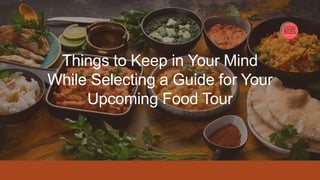 Things to Keep in Your Mind
While Selecting a Guide for Your
Upcoming Food Tour
 