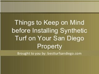 Brought to you by: bestturfsandiego.com
Things to Keep on Mind
before Installing Synthetic
Turf on Your San Diego
Property
 