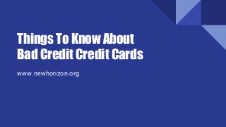 Things To Know About
Bad Credit Credit Cards
www.newhorizon.org
 