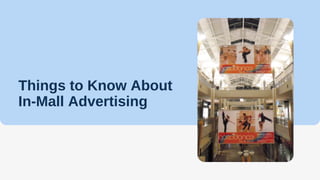 Things to Know About
In-Mall Advertising
 