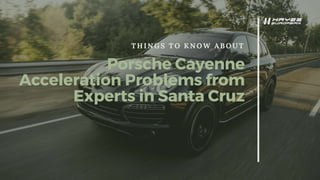 THINGS TO KNOW ABOUT
Porsche Cayenne
Acceleration Problems from
Experts in Santa Cruz
 