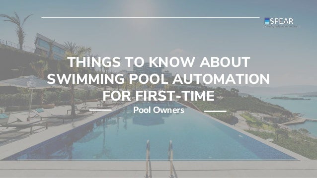 Pool Owners
THINGS TO KNOW ABOUT
SWIMMING POOL AUTOMATION
FOR FIRST-TIME
 