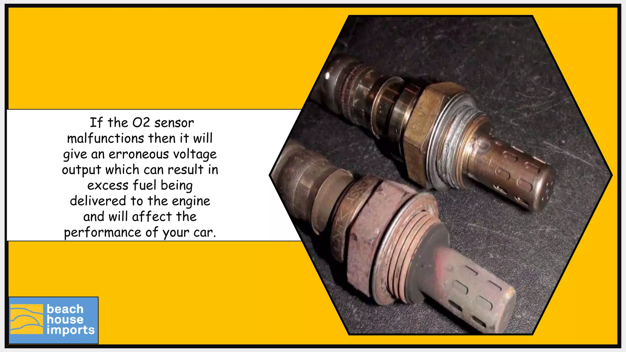 If the O2 sensor
malfunctions then it will
give an erroneous voltage
output which can result in
excess fuel being
delivered to the engine
and will affect the
performance of your car.
 