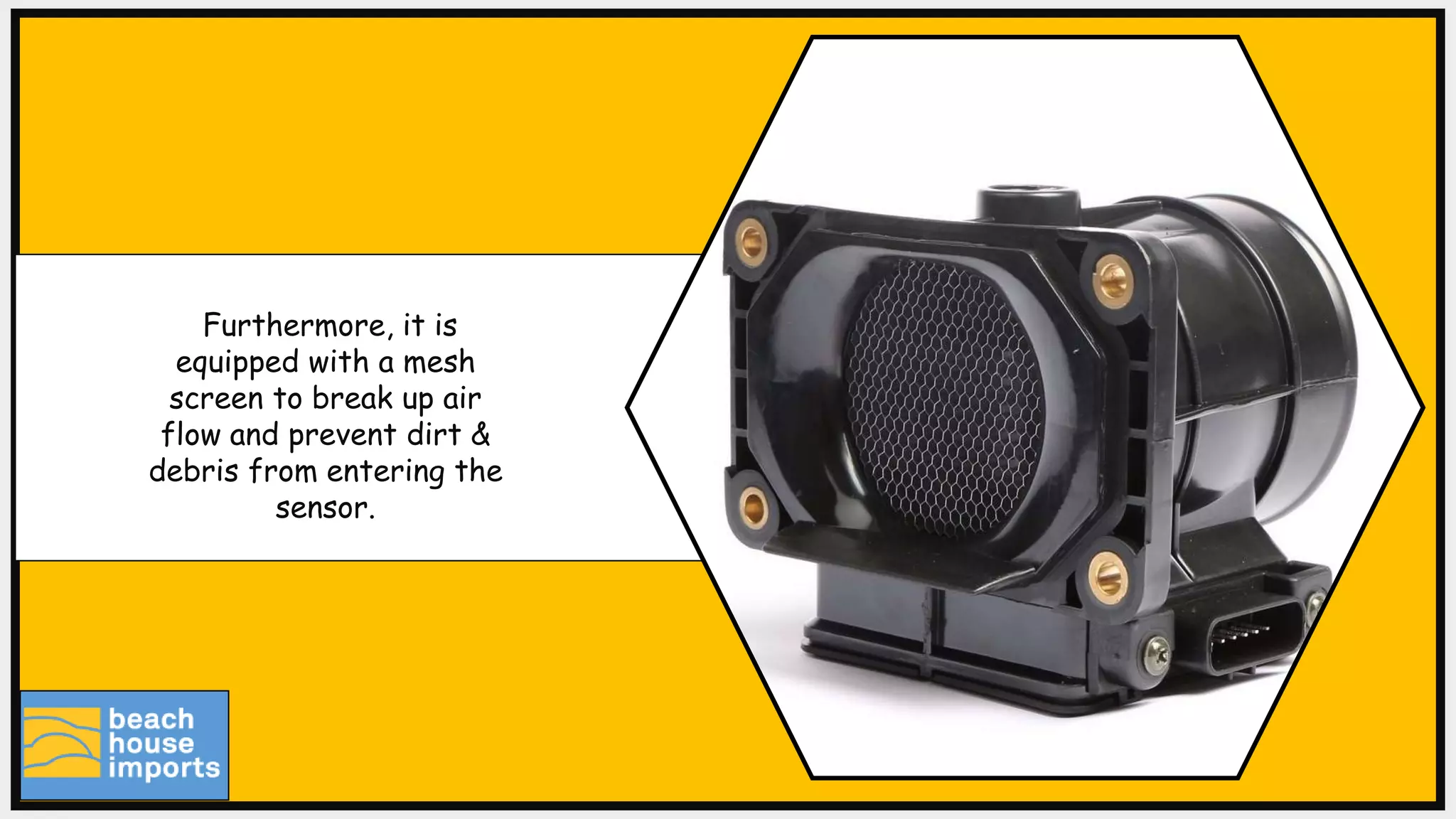 Furthermore, it is
equipped with a mesh
screen to break up air
flow and prevent dirt &
debris from entering the
sensor.
 