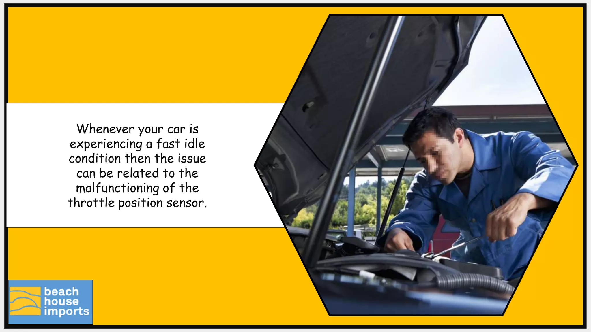 Whenever your car is
experiencing a fast idle
condition then the issue
can be related to the
malfunctioning of the
throttle position sensor.
 