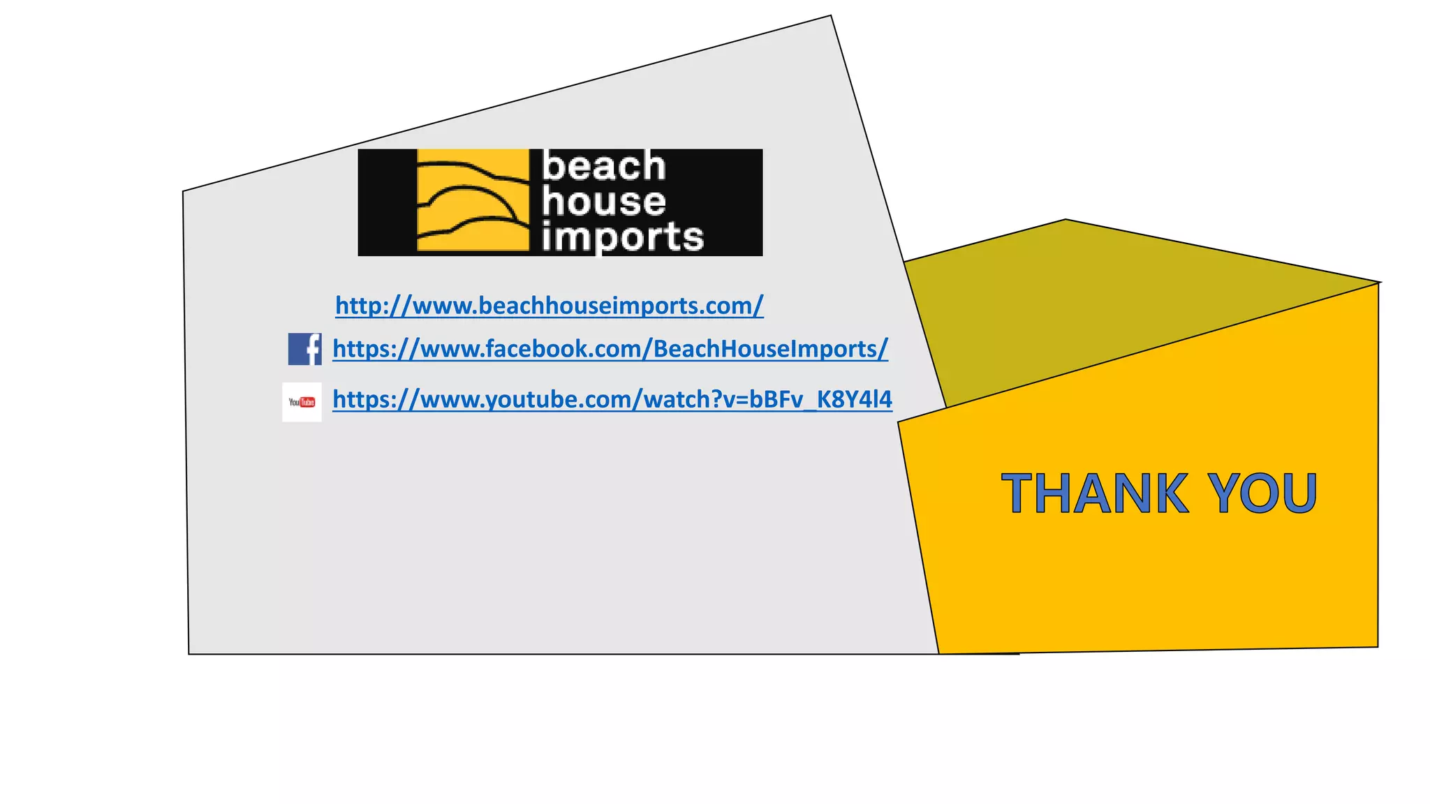 https://www.facebook.com/BeachHouseImports/
http://www.beachhouseimports.com/
https://www.youtube.com/watch?v=bBFv_K8Y4l4
 
