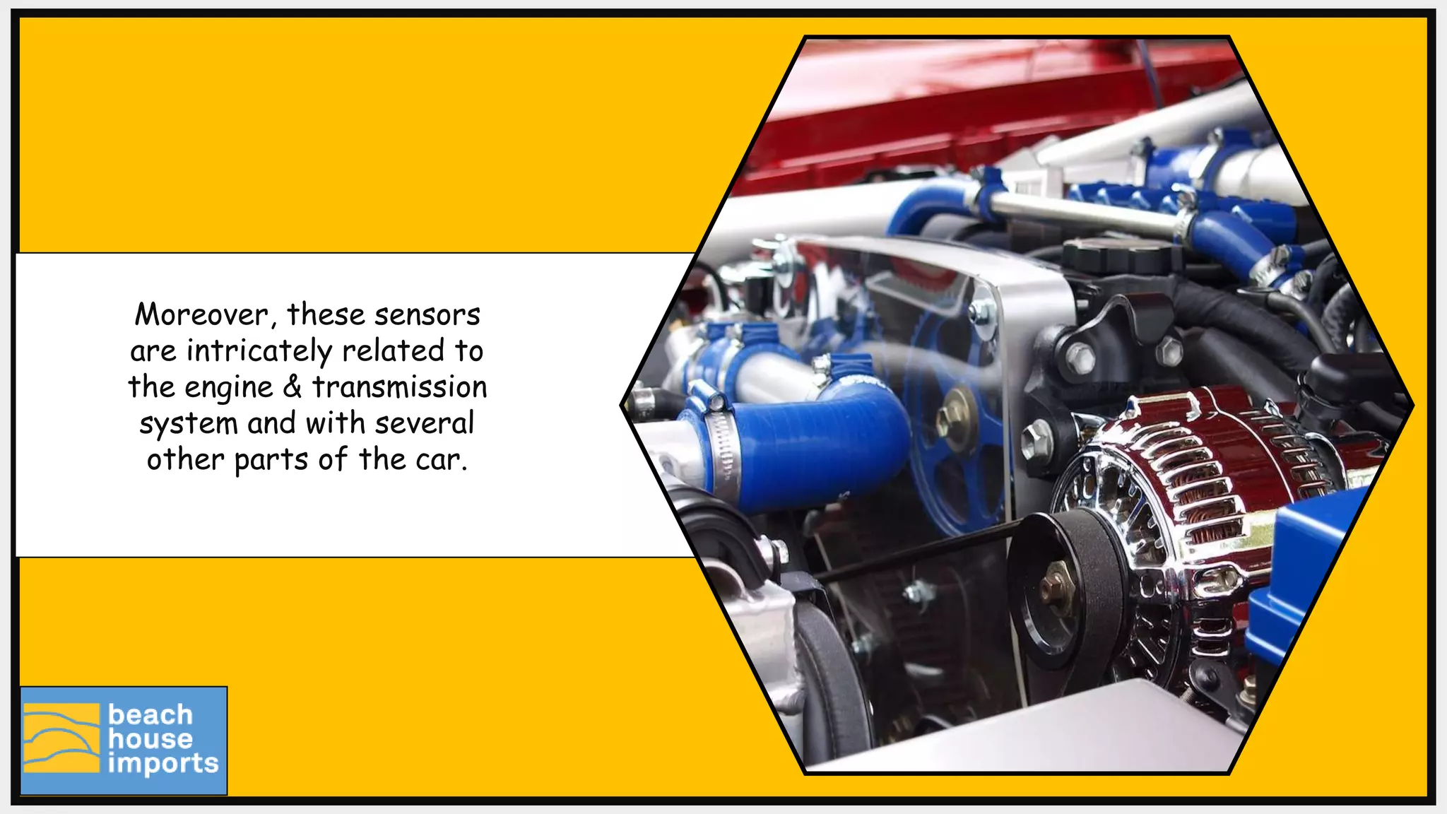 Moreover, these sensors
are intricately related to
the engine & transmission
system and with several
other parts of the car.
 