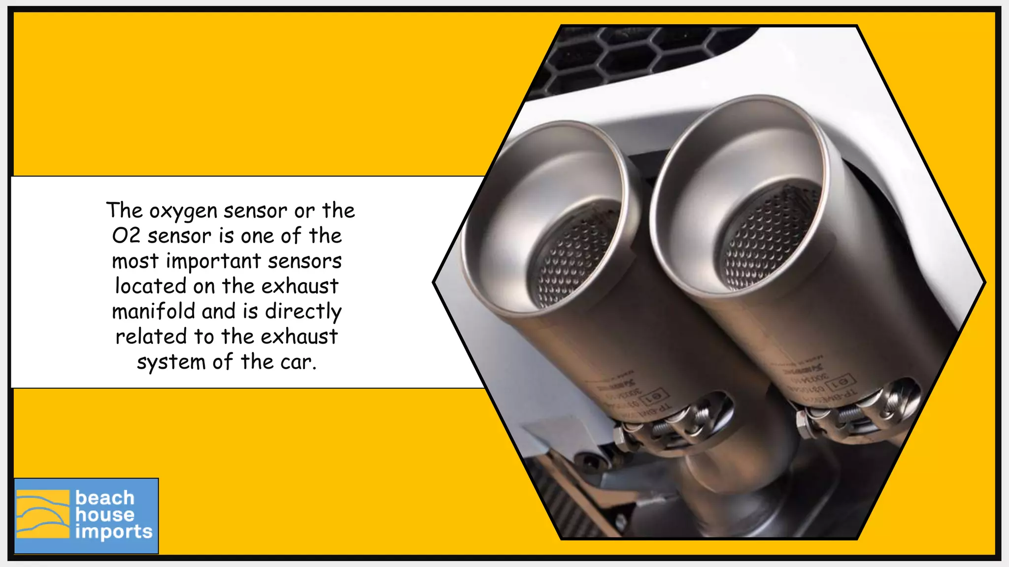 The oxygen sensor or the
O2 sensor is one of the
most important sensors
located on the exhaust
manifold and is directly
related to the exhaust
system of the car.
 