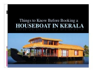 HOUSEBOAT IN KERALA
Things to Know Before Booking a
 