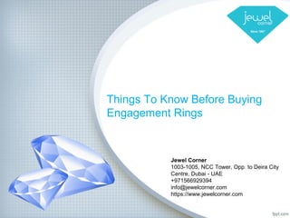 Things To Know Before Buying
Engagement Rings
Jewel Corner
1003-1005, NCC Tower, Opp. to Deira City
Centre, Dubai - UAE
+971566929394
info@jewelcorner.com
https://www.jewelcorner.com
 