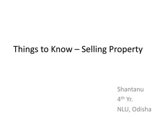 Things to Know – Selling Property



                          Shantanu
                          4th Yr.
                          NLU, Odisha
 