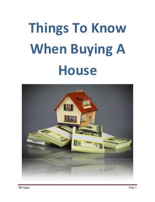 Things To Know
       When Buying A
           House




Mortgage                Page 1
 