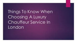Things To Know When
Choosing A Luxury
Chauffeur Service In
London
 