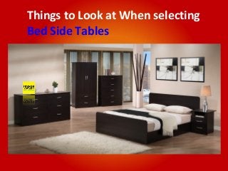 Things to Look at When selecting
Bed Side Tables
 