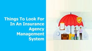 Things To Look For
In An Insurance
Agency
Management
System
 