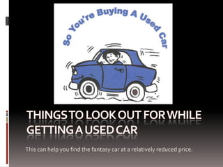 This can help you find the fantasy car at a relatively reduced price.
 