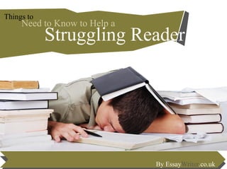 Things to
Need to Know to Help a
Struggling Reader
By EssayWriter.co.uk
 