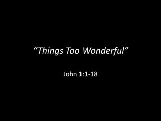 “Things Too Wonderful”

       John 1:1-18
 