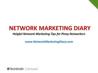 NETWORK MARKETING DIARY
Helpful Network Marketing Tips for Pinoy Networkers
www.NetworkMarketingDiary.com
 