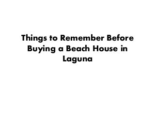 Things to Remember Before
Buying a Beach House in
Laguna
 