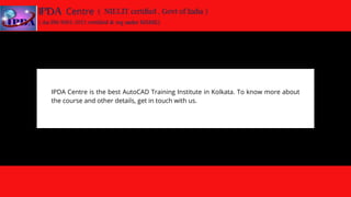 IPDA Centre is the best AutoCAD Training Institute in Kolkata. To know more about
the course and other details, get in touch with us.
 