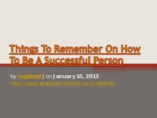by imjetred | on January 10, 2013
http://www.empowernetwork.com/imjetred/
 