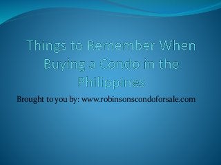 Brought to you by: www.robinsonscondoforsale.com
 
