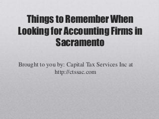 Things to Remember When
Looking for Accounting Firms in
         Sacramento

Brought to you by: Capital Tax Services Inc at
              http://ctssac.com
 