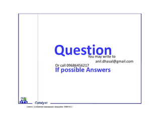 You may write to
anil.dhasal@gmail.com
Or call 09686456217
 