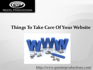 Things To Take Care Of Your Website
http://www.geminiproductions.com/
 