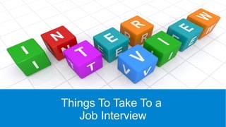 Things To Take To a
Job Interview
 