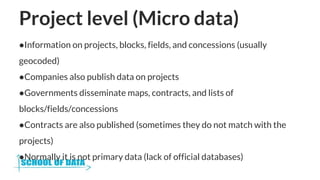 Project level (Micro data)
●Information on projects, blocks, fields, and concessions (usually
geocoded)
●Companies also pu...