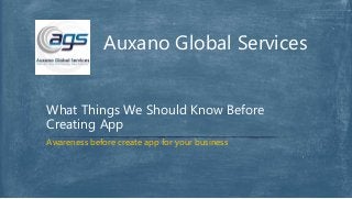 Auxano Global Services
Awareness before create app for your business
What Things We Should Know Before
Creating App
 