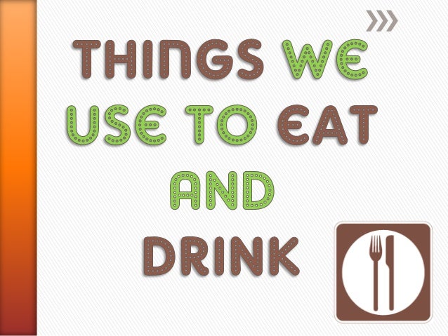 things we use to eat and drink