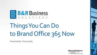 ThingsYouCan Do
to BrandOffice 365 Now
Presented By:Thomas Daly
1
 