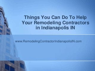 Things You Can Do To Help
    Your Remodeling Contractors
          in Indianapolis IN

www.RemodelingContractorIndianapolisIN.com
 