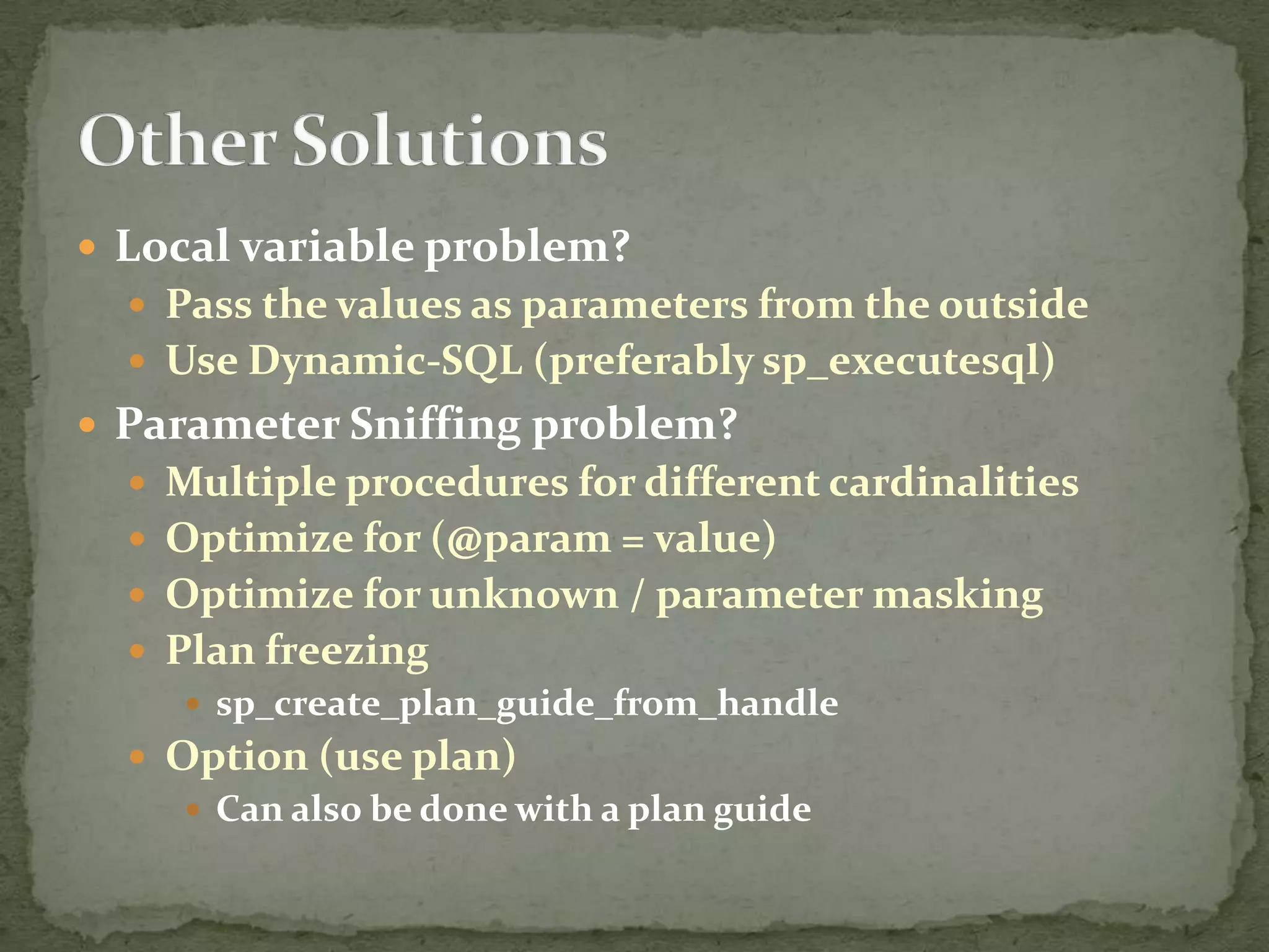  Local variable problem?
   Pass the values as parameters from the outside
   Use Dynamic-SQL (preferably sp_executesql)
 Parameter Sniffing problem?
   Multiple procedures for different cardinalities
   Optimize for (@param = value)
   Optimize for unknown / parameter masking
   Plan freezing
      sp_create_plan_guide_from_handle
   Option (use plan)
      Can also be done with a plan guide
 