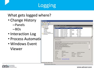 Logging
What gets logged where?
• Change History
–Panels
–BOs
• Interaction Log
• Process Automation
• Windows Event
Viewe...