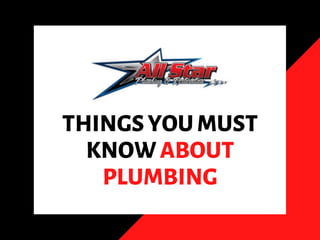 THINGSYOUMUST
KNOWABOUT
PLUMBING
 