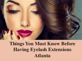 Things You Must Know Before
Having Eyelash Extensions
Atlanta
 