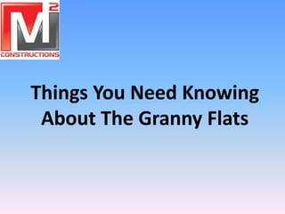 Things You Need Knowing
About The Granny Flats
 