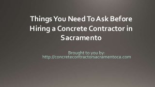 Things You Need To Ask Before
Hiring a Concrete Contractor in
          Sacramento
 