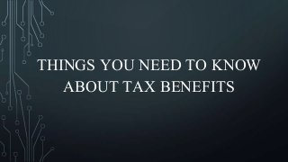 THINGS YOU NEED TO KNOW
ABOUT TAX BENEFITS
 