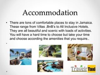 Accommodation
? There are tons of comfortable places to stay in Jamaica.
These range from Villas ,BnBs to All Inclusive Hotels.
They are all beautiful and scenic with loads of activities.
You will have a hard time to choose but take your time
and choose according the amenities that you require..
?
 