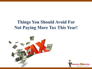 Things You Should Avoid For
Not Paying More Tax This
Year!
Things You Should Avoid For
Not Paying More Tax This Year!
 