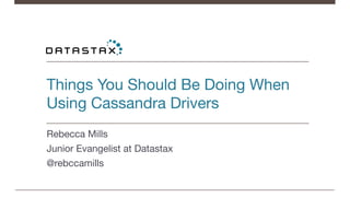 Things You Should Be Doing When
Using Cassandra Drivers
Rebecca Mills
Junior Evangelist at Datastax
@rebccamills
 
