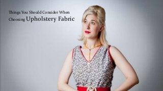 Things You Should Consider When
Choosing Upholstery Fabric
 
