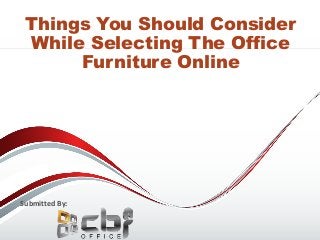 Things You Should Consider
While Selecting The Office
Furniture Online
Submitted By:
 