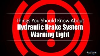 Things You Should Know About
Hydraulic Brake System
Warning Light
 